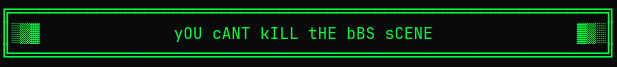 yOU cANT kILL tHE bBS sCENE